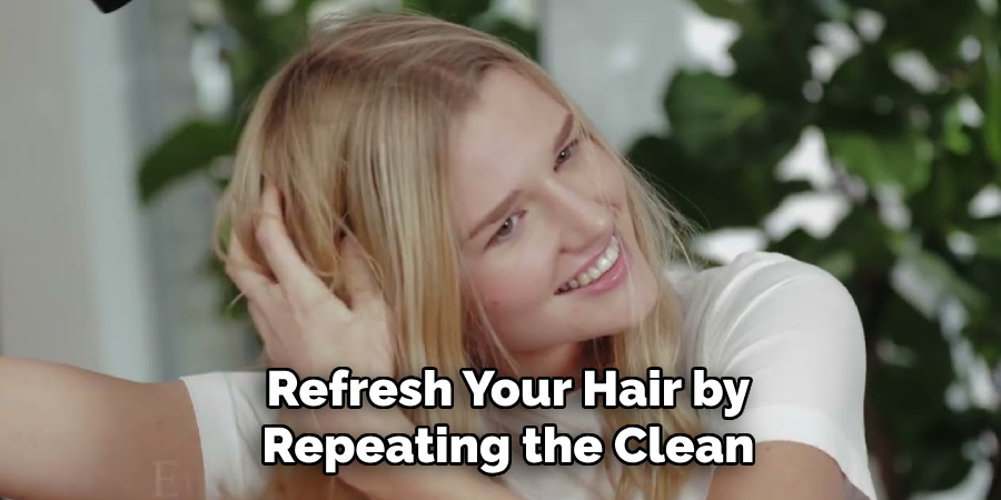 Refresh Your Hair by
Repeating the Clean