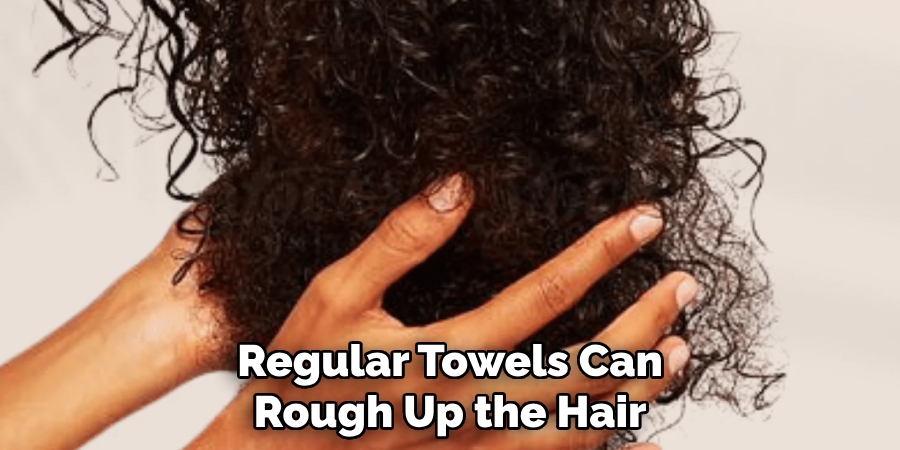 Regular Towels Can
Rough Up the Hair 