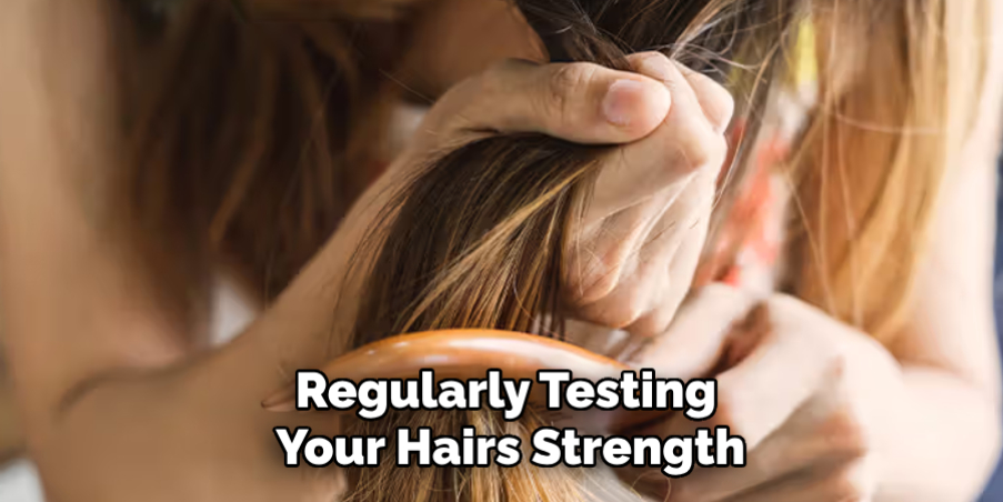 Regularly Testing
Your Hairs Strength