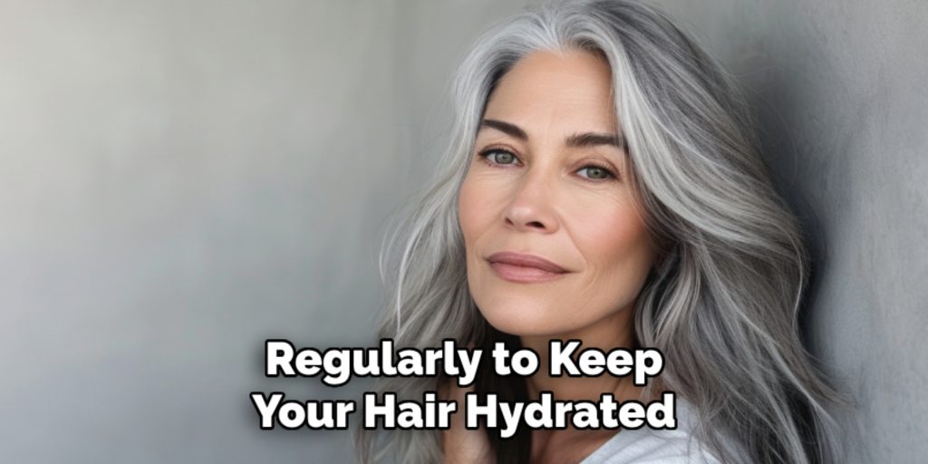 Regularly to Keep
Your Hair Hydrated
