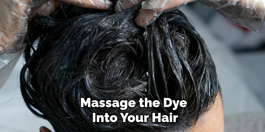 Massage the Dye
Into Your Hair