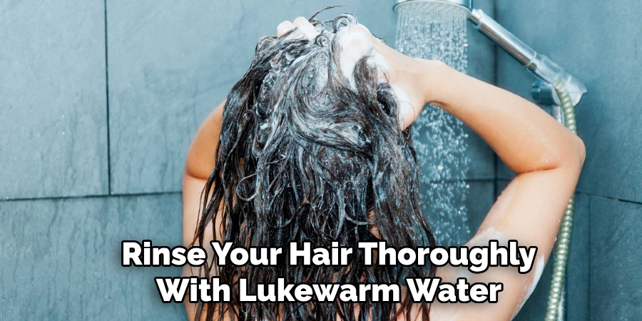 Rinse Your Hair Thoroughly
With Lukewarm Water