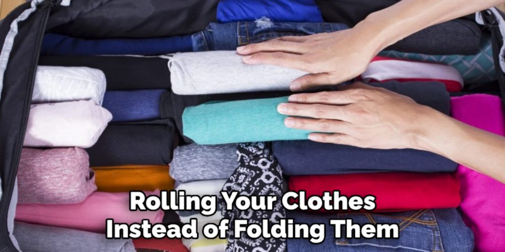 Rolling Your Clothes
Instead of Folding Them