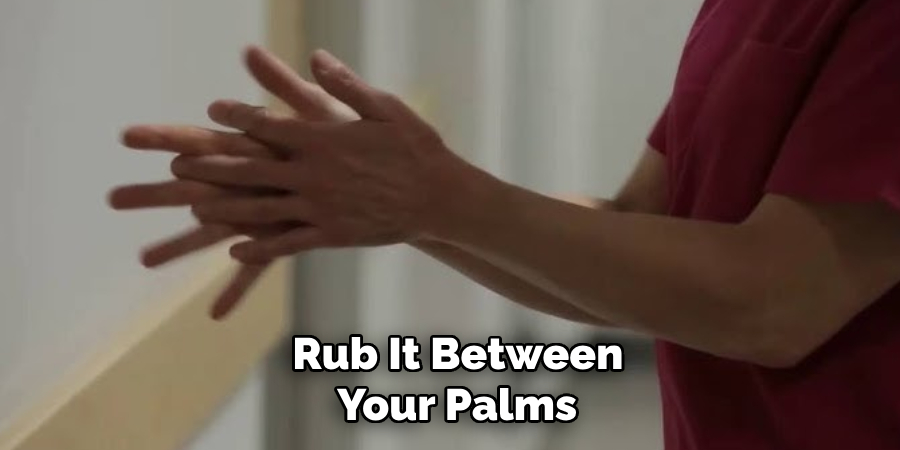 Rub It Between
Your Palms