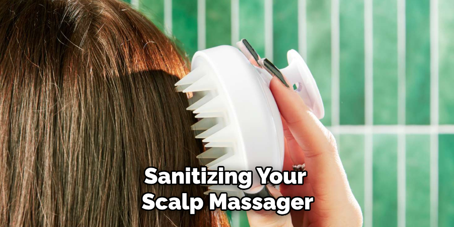Sanitizing Your 
Scalp Massager
