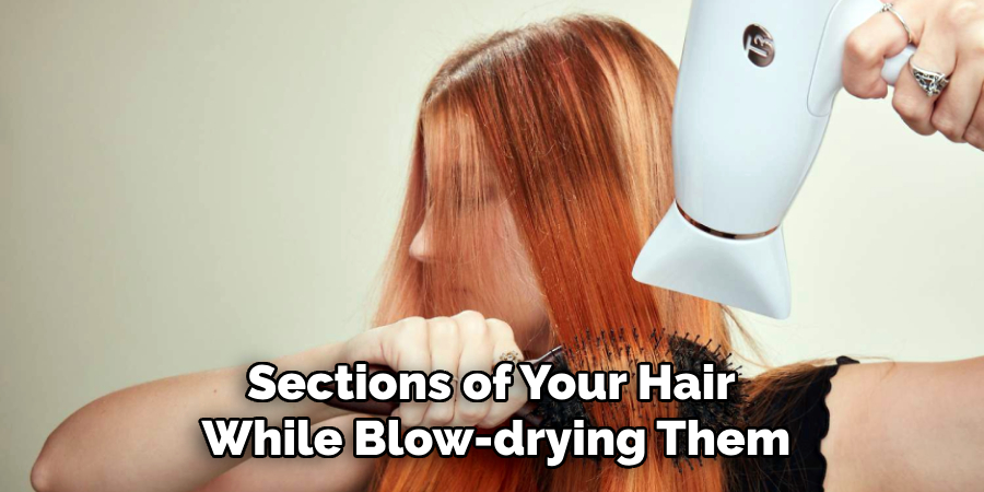 Sections of Your Hair
While Blow-drying Them