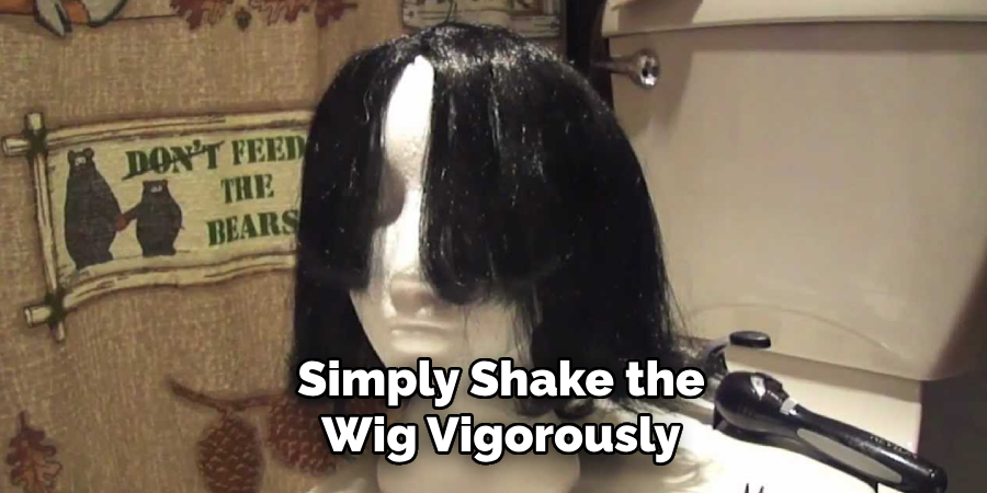 Simply Shake the
Wig Vigorously
