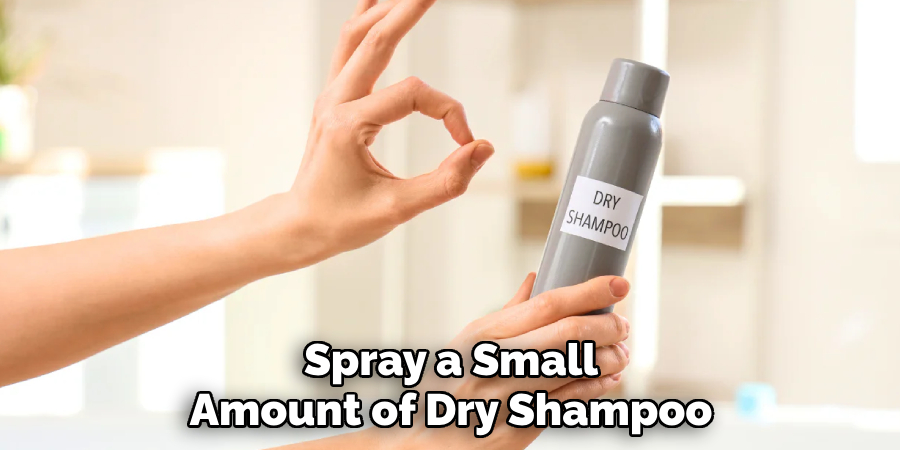Spray a Small
Amount of Dry Shampoo