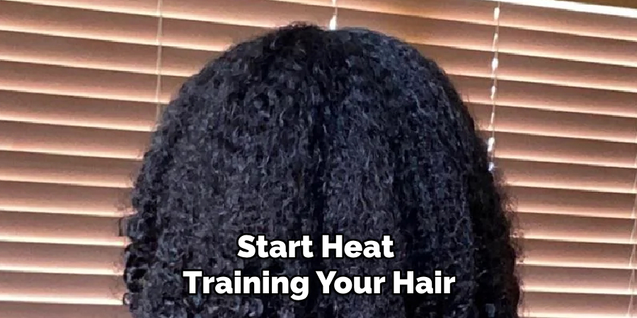 Start Heat 
Training Your Hair