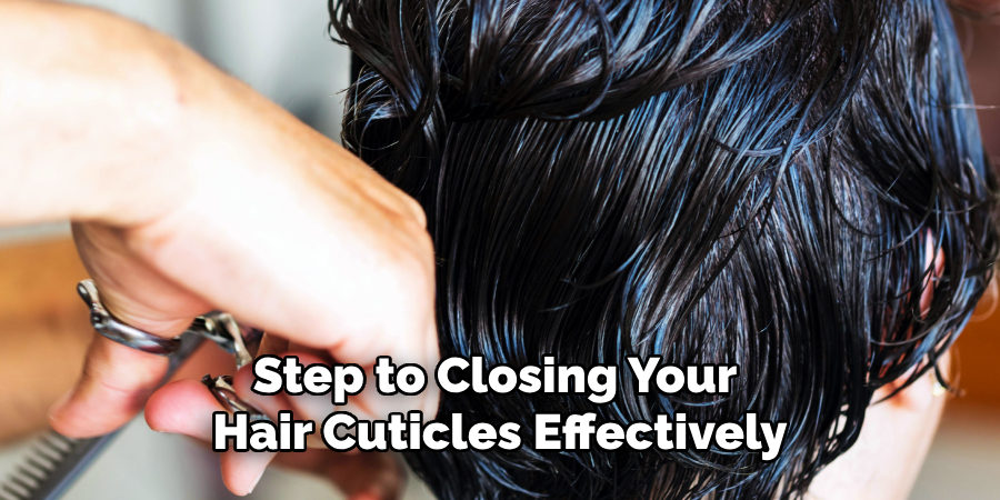 Step to Closing Your 
Hair Cuticles Effectively