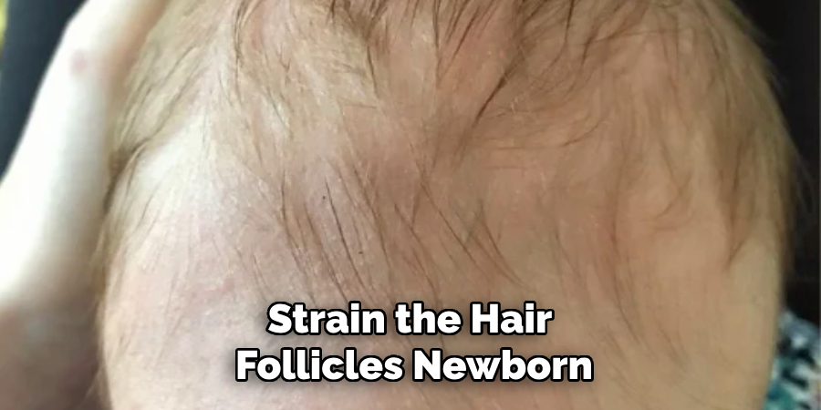 Strain the Hair 
Follicles Newborn