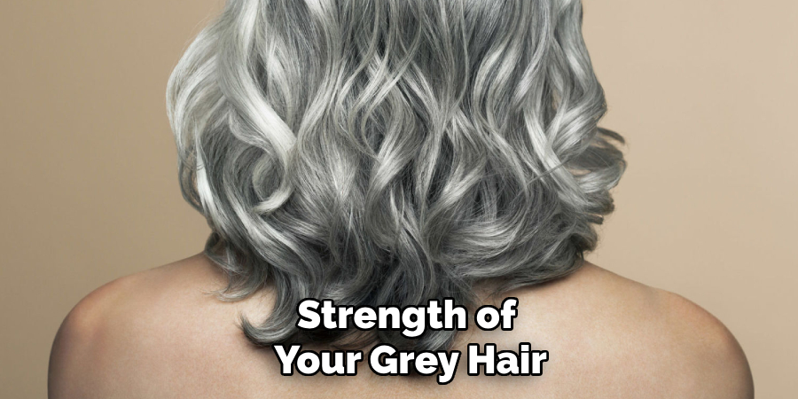 Strength of 
Your Grey Hair