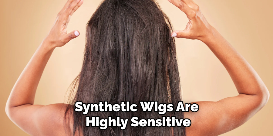 Synthetic Wigs Are
 Highly Sensitive