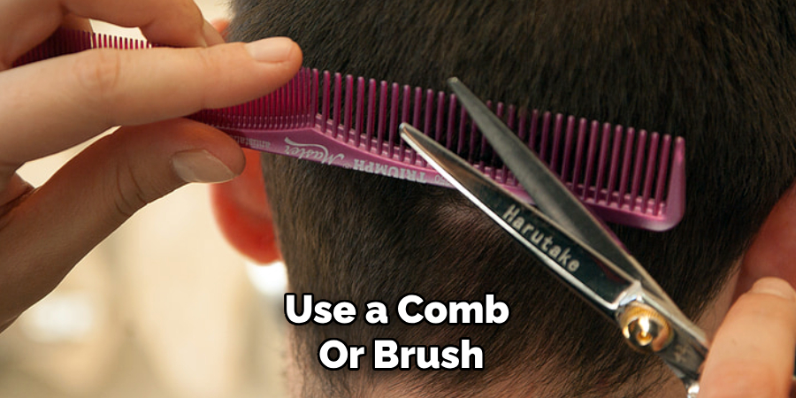 Use a Comb 
Or Brush