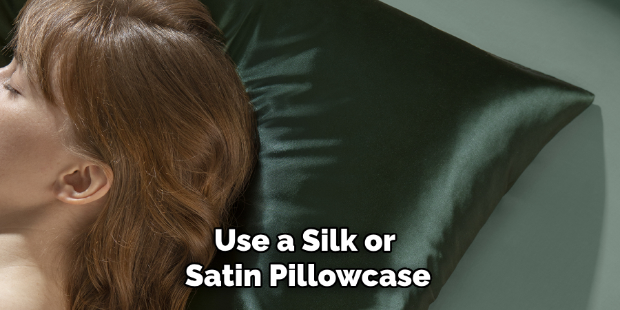 Use a Silk or
Satin Pillowcase