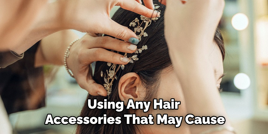 Using Any Hair
Accessories That May Cause