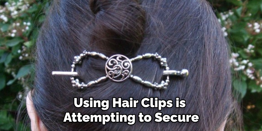 Using Hair Clips is
Attempting to Secure