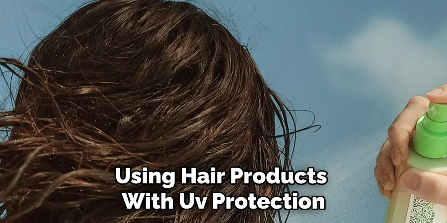 Using Hair Products
With Uv Protection
