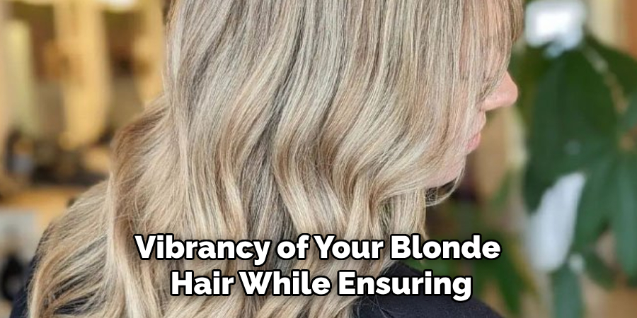 Vibrancy of Your Blonde 
Hair While Ensuring