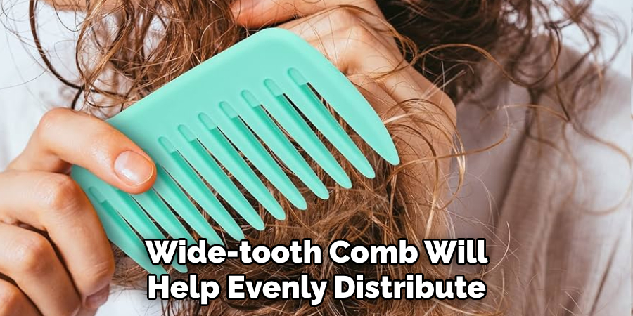 Wide-tooth Comb Will
Help Evenly Distribute