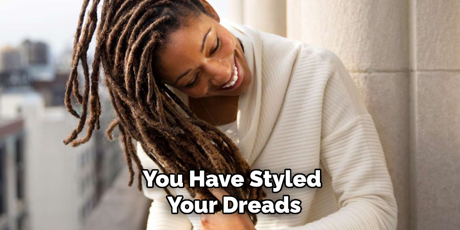 You Have Styled
Your Dreads