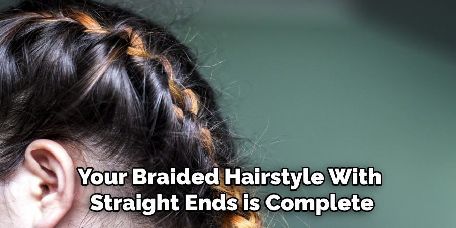 Your Braided Hairstyle With
 Straight Ends is Complete
