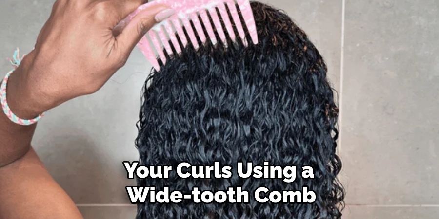 Your Curls Using a
Wide-tooth Comb
