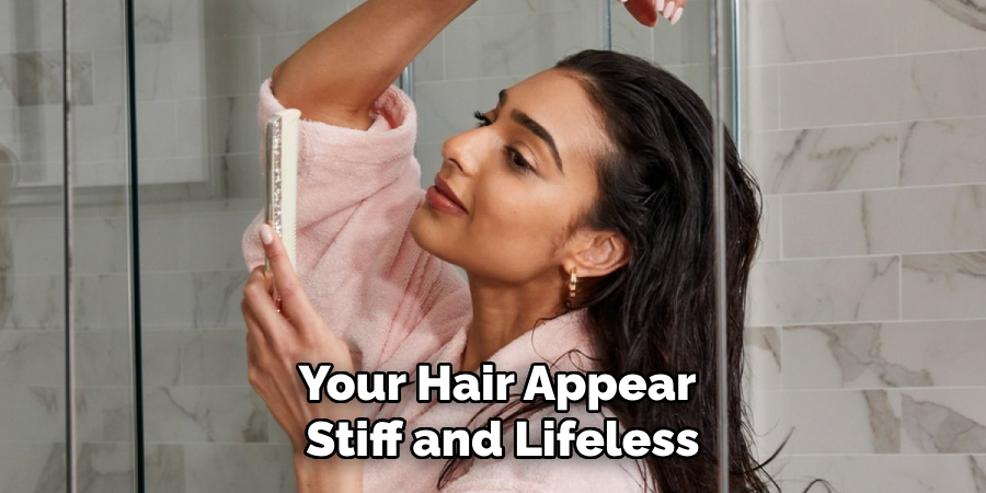 Your Hair Appear
Stiff and Lifeless