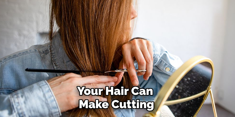 Your Hair Can
Make Cutting