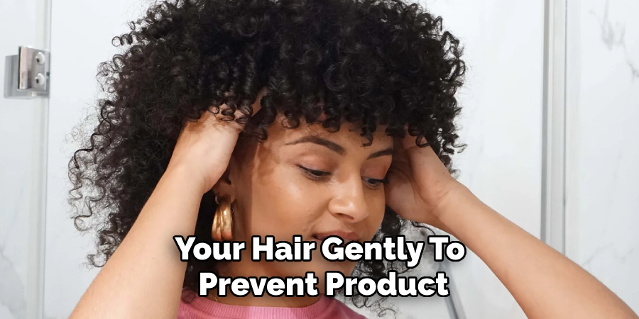 Your Hair Gently To
Prevent Product