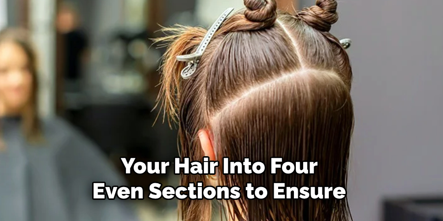 Your Hair Into Four 
Even Sections to Ensure 