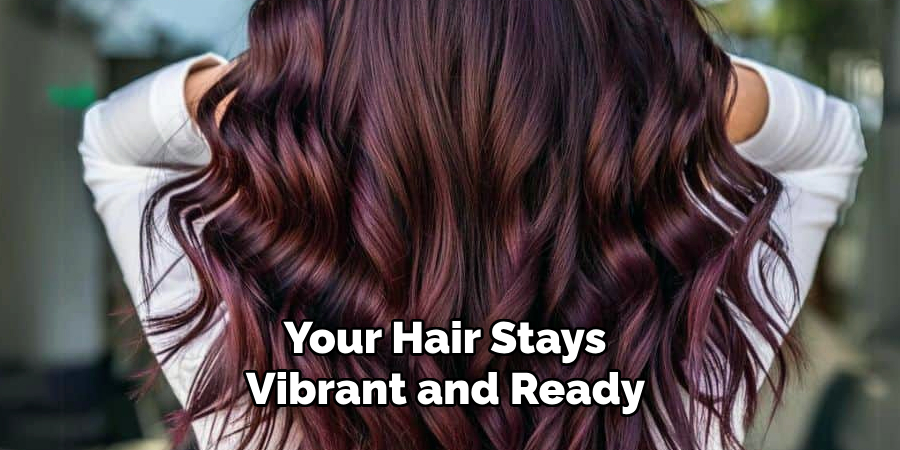 Your Hair Stays
Vibrant and Ready