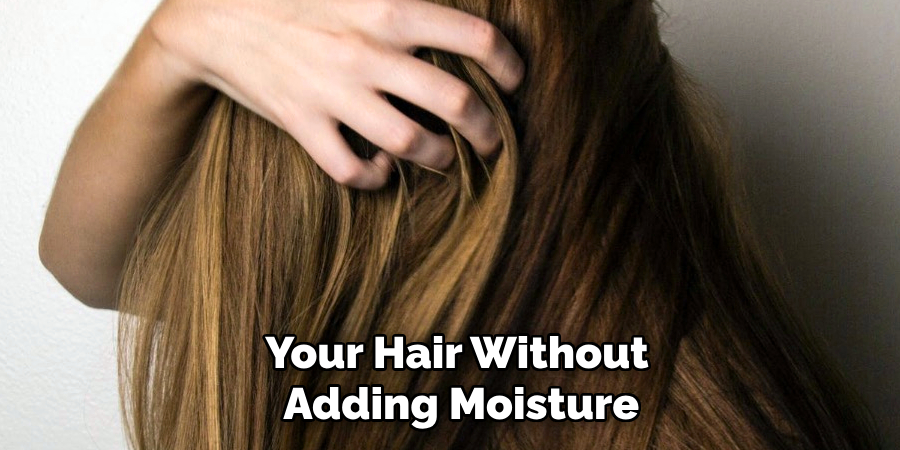 Your Hair Without
Adding Moisture