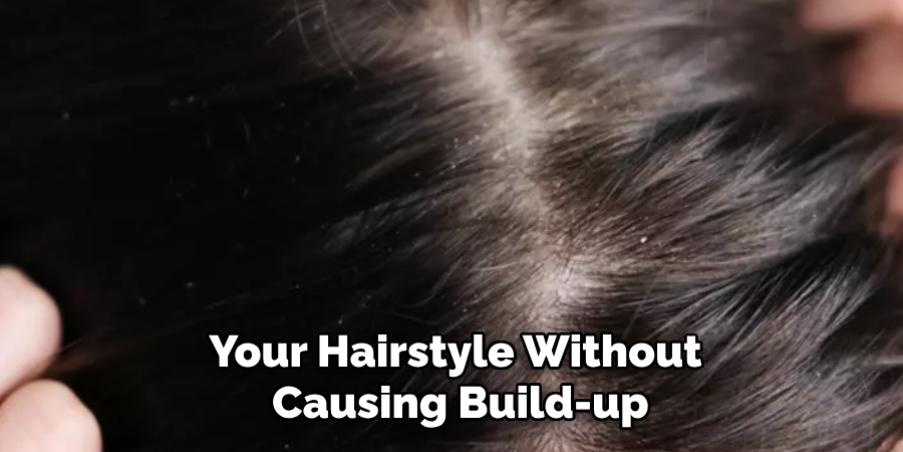 Your Hairstyle Without
Causing Build-up