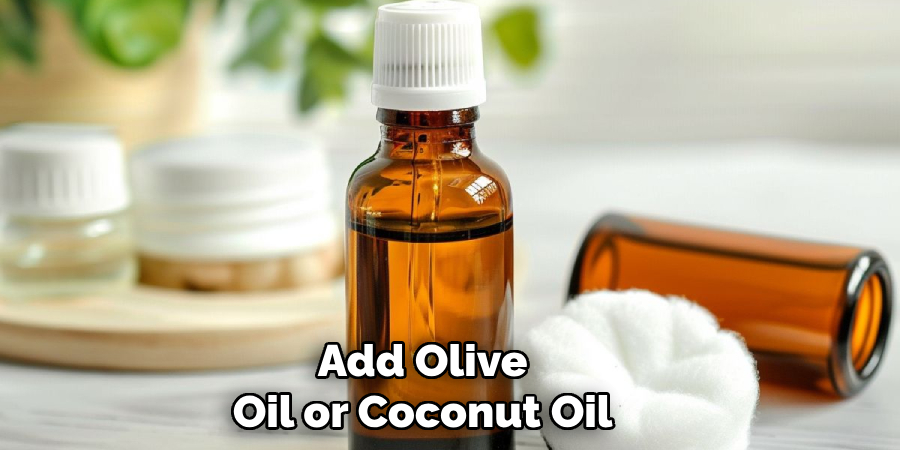 Add Olive
Oil or Coconut Oil