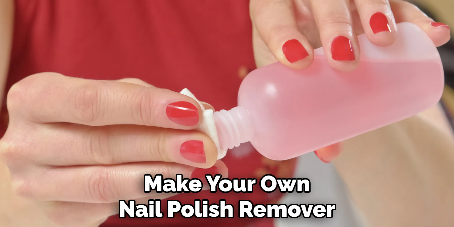 Make Your Own
Nail Polish Remover