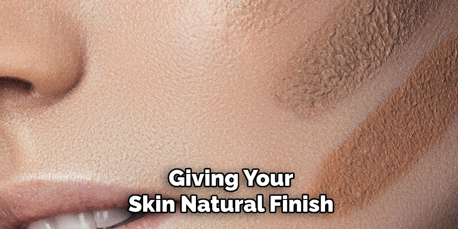 Giving Your
Skin Natural Finish