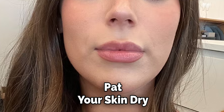 Pat
Your Skin Dry