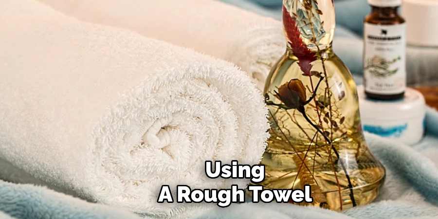 Using
A Rough Towel