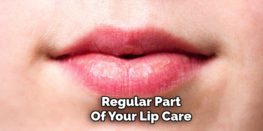Regular Part
Of Your Lip Care