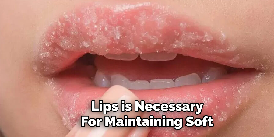 Lips is Necessary
For Maintaining Soft