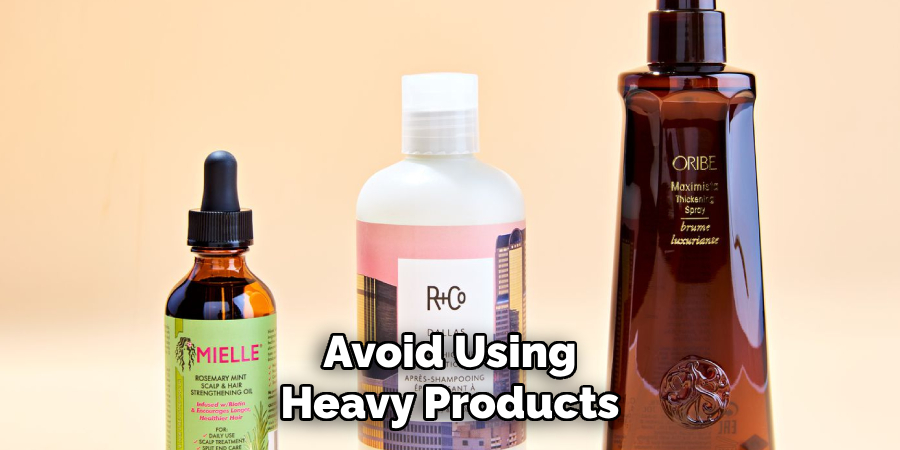 Avoid Using
Heavy Products