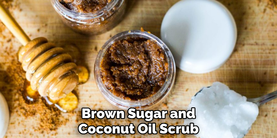 Brown Sugar and
Coconut Oil Scrub