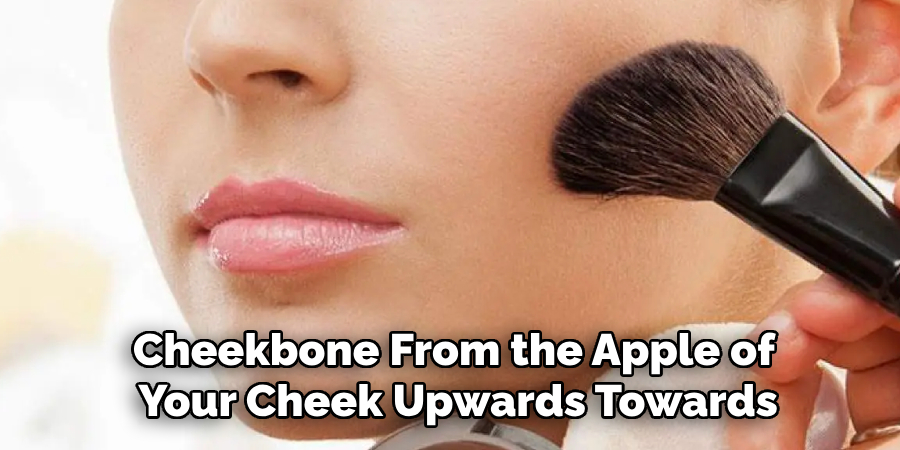 Cheekbone From the Apple of
Your Cheek Upwards Towards