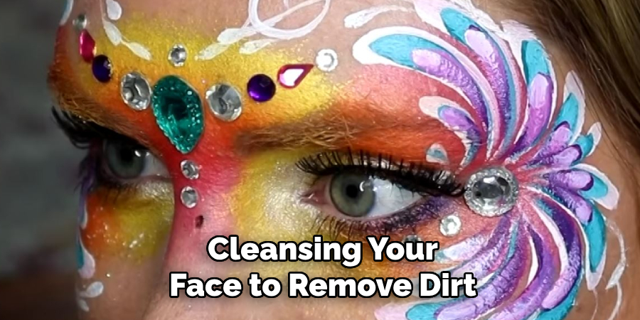Cleansing Your
Face to Remove Dirt 