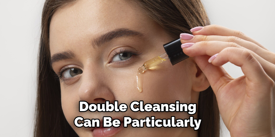 Double Cleansing
Can Be Particularly