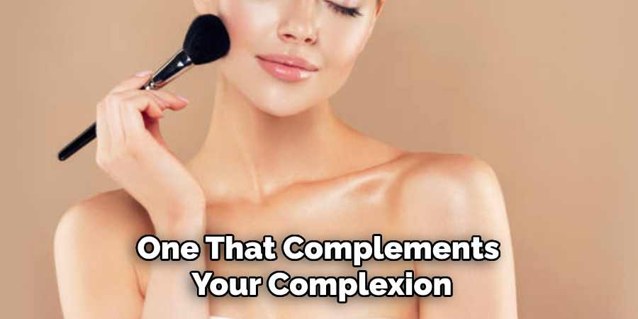 One That Complements
Your Complexion