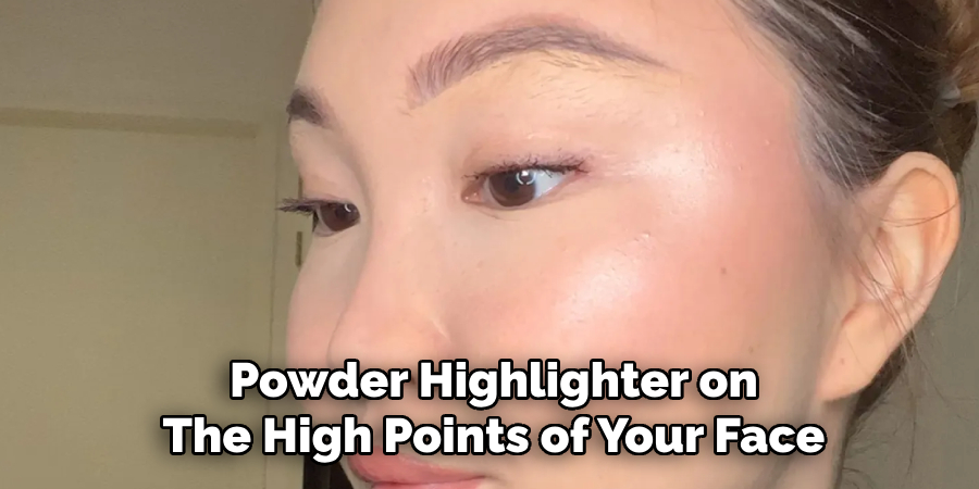Powder Highlighter on
The High Points of Your Face