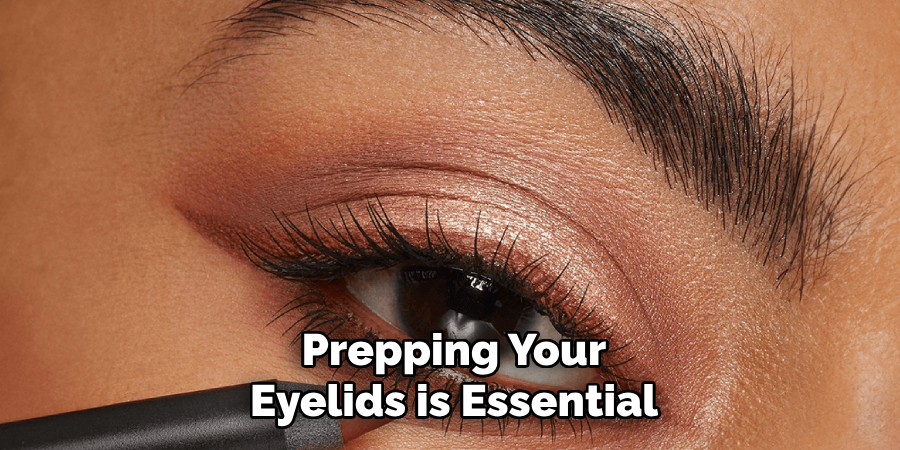 Prepping Your
Eyelids is Essential