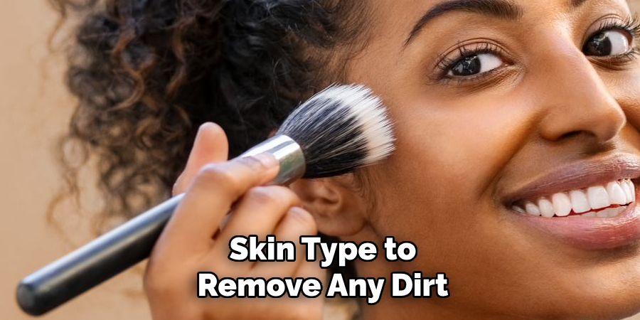 Skin Type to
Remove Any Dirt